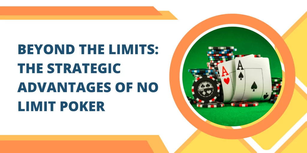 Beyond The Limits: The Strategic Advantages Of No Limit Poker