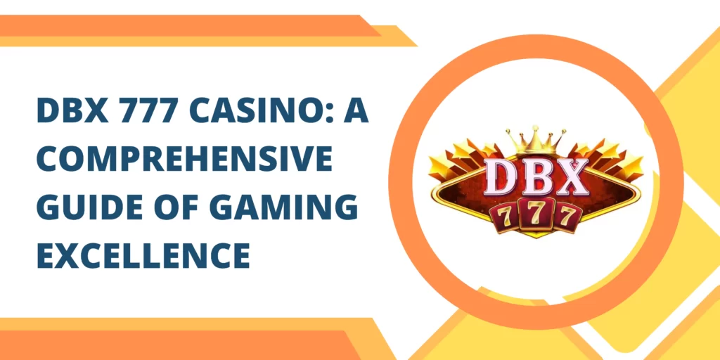 DBX 777 Casino: A Comprehensive Guide of Gaming Excellence